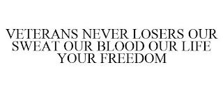 VETERANS NEVER LOSERS OUR SWEAT OUR BLOOD OUR LIFE YOUR FREEDOM trademark