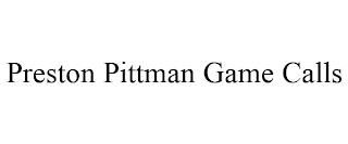 PRESTON PITTMAN GAME CALLS trademark