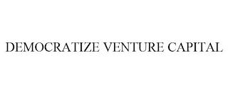 DEMOCRATIZE VENTURE CAPITAL trademark