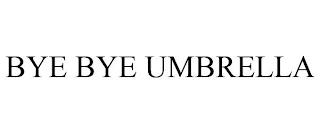 BYE BYE UMBRELLA trademark