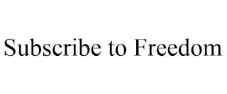 SUBSCRIBE TO FREEDOM trademark