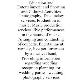 EDUCATION AND ENTERTAINMENT AND SPORTING AND CULTURAL ACTIVITIES -PHOTOGRAPHY, DISC JOCKEY SERVICES, PRODUCTION OF MUSIC, MUSIC PRODUCTION SERVICES, LIVE PERFORMANCES IN THE NATURE OF MUSIC, ARRANGING AND CONDUCTING OF CONCERTS, ENTERTAINMENT, NAMELY, LIVE PERFORMANCES BY A MUSICAL BAND, PROVIDING INFORMATION REGARDING WEDDING RECEPTION PLANNING FOR WEDDING PARTIES. WEDDING PHOTOGRAPHY SERVICES trademark