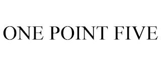 ONE POINT FIVE trademark