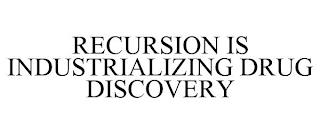 RECURSION IS INDUSTRIALIZING DRUG DISCOVERY trademark