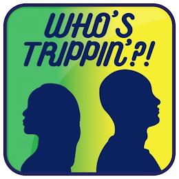 WHO'S TRIPPIN'?! trademark