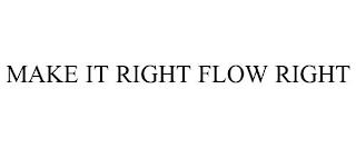 MAKE IT RIGHT FLOW RIGHT trademark