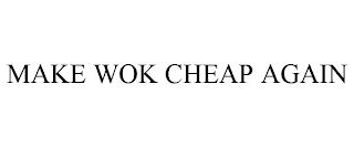 MAKE WOK CHEAP AGAIN trademark