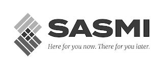 SASMI HERE FOR YOU NOW. THERE FOR YOUR LATER. trademark