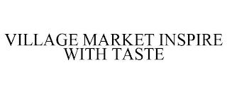 VILLAGE MARKET INSPIRE WITH TASTE trademark