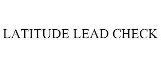 LATITUDE LEAD CHECK trademark