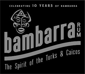 CELEBRATING 10 YEARS OF BAMBARRA BAMBARRA RUM THE SPIRIT OF THE TURKS & CAICOS trademark