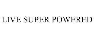 LIVE SUPER POWERED trademark