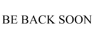 BE BACK SOON trademark