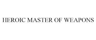 HEROIC MASTER OF WEAPONS trademark