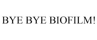 BYE BYE BIOFILM! trademark