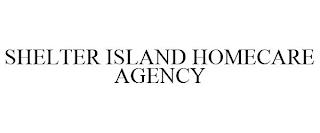 SHELTER ISLAND HOMECARE AGENCY trademark