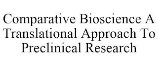 COMPARATIVE BIOSCIENCES A TRANSLATIONAL APPROACH TO PRECLINICAL RESEARCH trademark