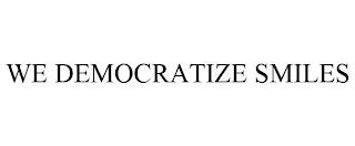 WE DEMOCRATIZE SMILES trademark