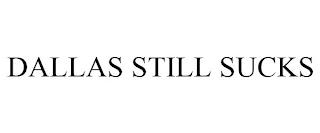 DALLAS STILL SUCKS trademark