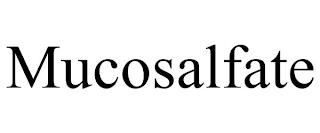 MUCOSALFATE trademark