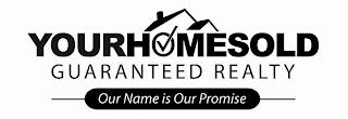 YOURHOMESOLD GUARANTEED REALTY OUR NAME IS OUR PROMISE trademark