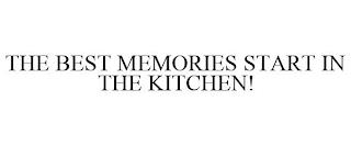 THE BEST MEMORIES START IN THE KITCHEN! trademark