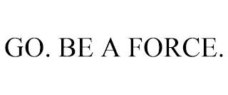 GO. BE A FORCE. trademark