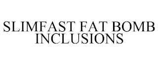 SLIMFAST FAT BOMB INCLUSIONS trademark