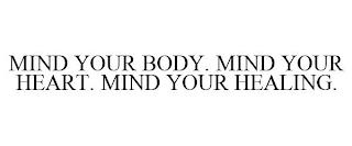 MIND YOUR BODY. MIND YOUR HEART. MIND YOUR HEALING. trademark