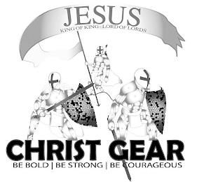 CHRIST GEAR BE BOLD BE STRONG BE COURAGEOUS JESUS KING OF KING-LORD OF LORDS trademark