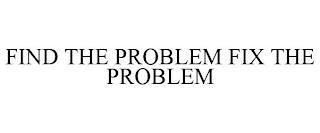 FIND THE PROBLEM FIX THE PROBLEM trademark