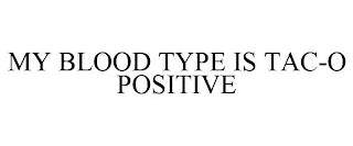 MY BLOOD TYPE IS TAC-O POSITIVE trademark