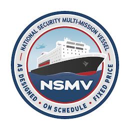 - NATIONAL SECURITY MULTI-MISSION VESSEL - AS DESIGNED · ON SCHEDULE · FIXED PRICE NSMV trademark