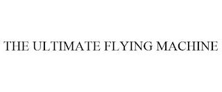 THE ULTIMATE FLYING MACHINE trademark