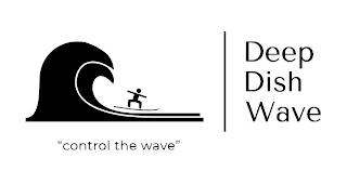 DEEP DISH WAVE "CONTROL THE WAVE" trademark