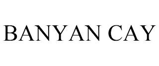 BANYAN CAY trademark