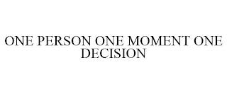 ONE PERSON ONE MOMENT ONE DECISION trademark