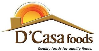 D'CASA FOODS QUALITY FOOD FOR QUALITY TIMES trademark