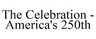 THE CELEBRATION - AMERICA'S 250TH trademark