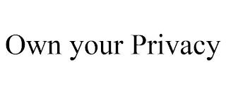 OWN YOUR PRIVACY trademark