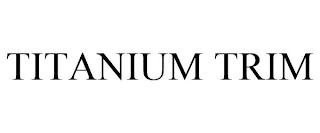 TITANIUM TRIM trademark