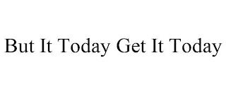 BUT IT TODAY GET IT TODAY trademark