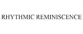 RHYTHMIC REMINISCENCE trademark