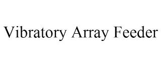 VIBRATORY ARRAY FEEDER trademark