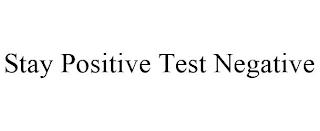 STAY POSITIVE TEST NEGATIVE trademark