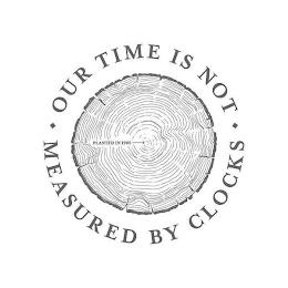 OUR TIME IS NOT  MEASURED BY CLOCKS PLANTED IN 1905 trademark