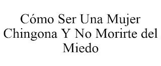 CÓMO SER UNA MUJER CHINGONA Y NO MORIRTE DEL MIEDO trademark