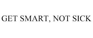 GET SMART, NOT SICK trademark