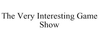 THE VERY INTERESTING GAME SHOW trademark