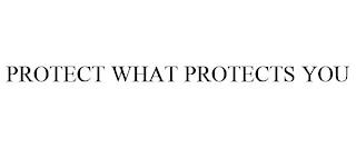 PROTECT WHAT PROTECTS YOU trademark